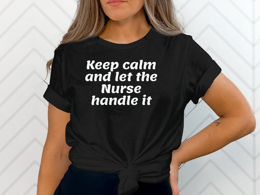 Keep Calm Let The Nurse Handle It T Shirt